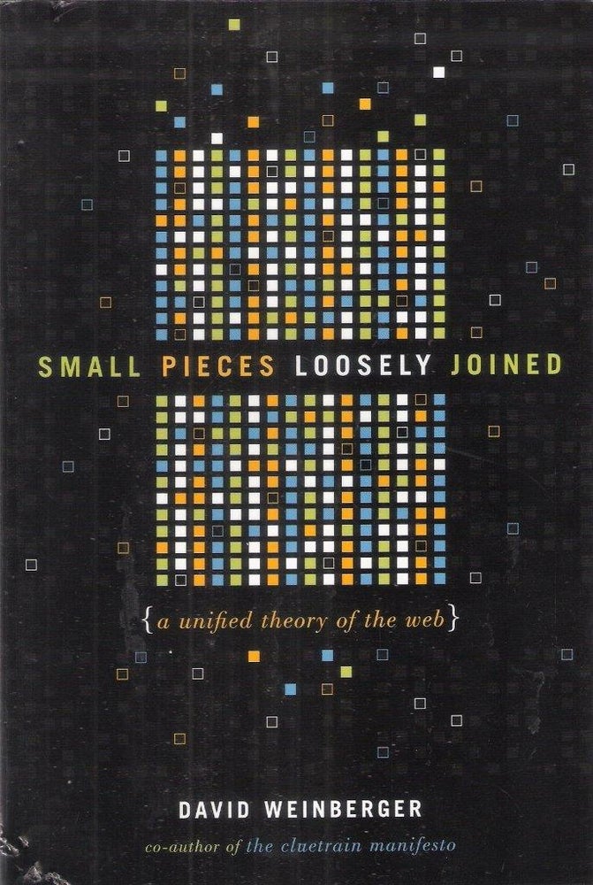 Item #8394 Small Pieces Loosely Joined; A Unified Theory of the Web. David Weinberger.