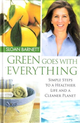 Item #8759 Green Goes With Everything; Simple Steps to a Healthier Life and a Cleaner Planet....